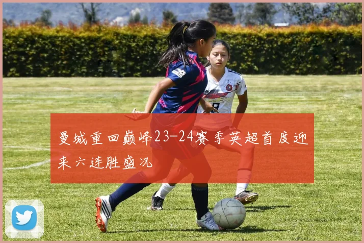 曼城重回巅峰23-24赛季英超首度迎来六连胜盛况